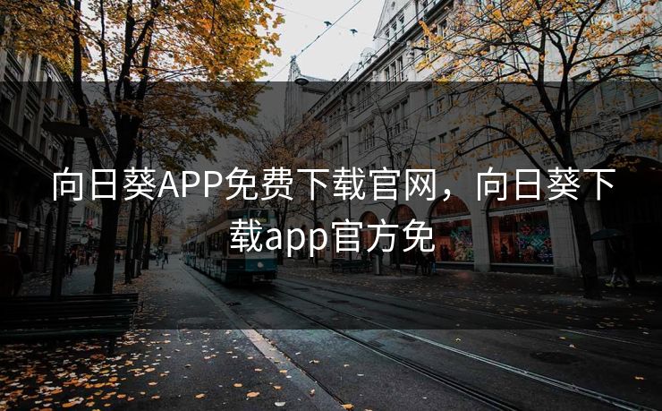 向日葵APP免费下载官网，向日葵下载app官方免