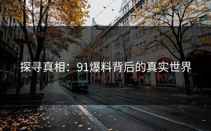 探寻真相：91爆料背后的真实世界